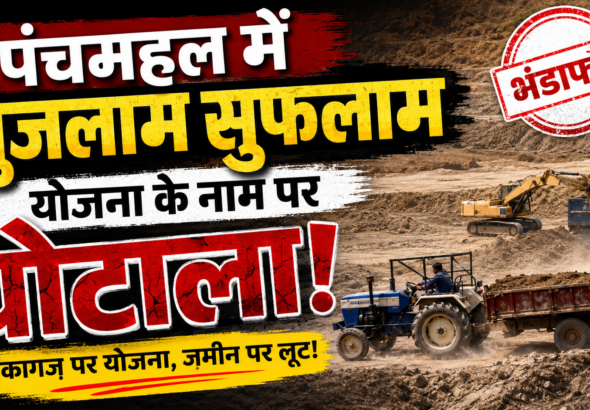 पंचमहल में सुजलाम सुफलाम योजना की आड़ में मिट्टी चोरी का बड़ा घोटाला, खनन माफियाओं पर गंभीर आरोप