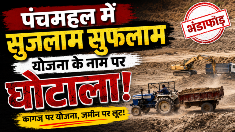पंचमहल में सुजलाम सुफलाम योजना की आड़ में मिट्टी चोरी का बड़ा घोटाला, खनन माफियाओं पर गंभीर आरोप